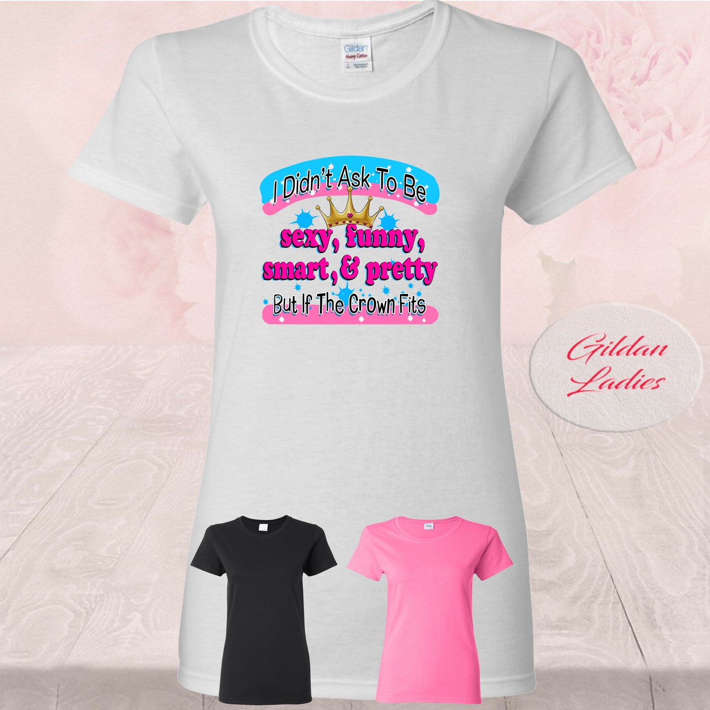 I didn't Ask To Be Sexy, Funny, Smart, & Pretty, T Shirts