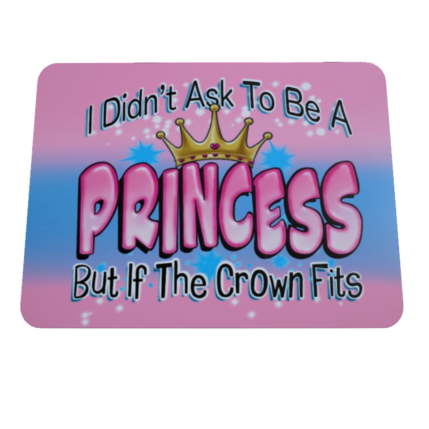 I Didn't ask To Be A Princess, Mousepad