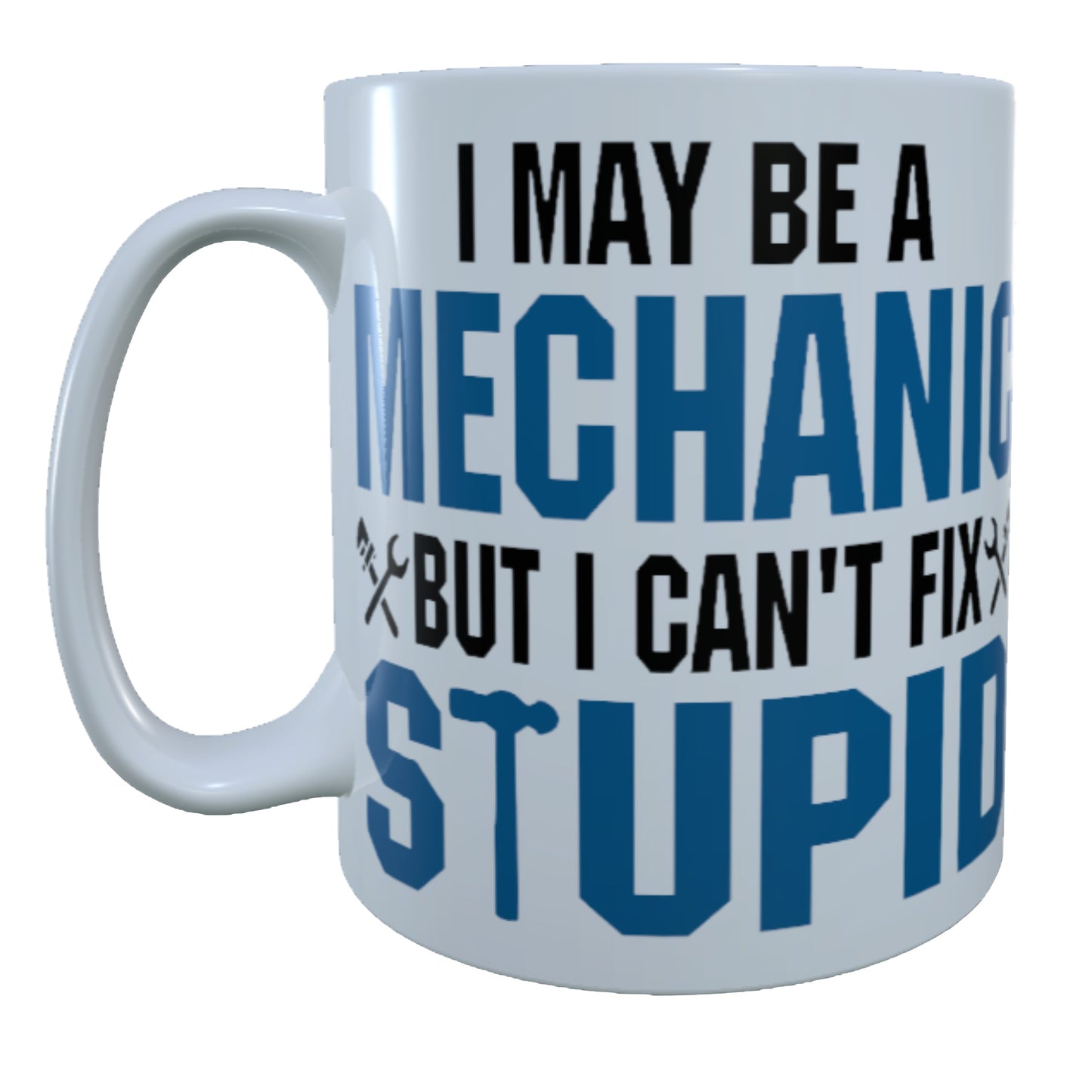 I May Be A Mechanic, But I Can't Fix Stupid, 15 oz Mug