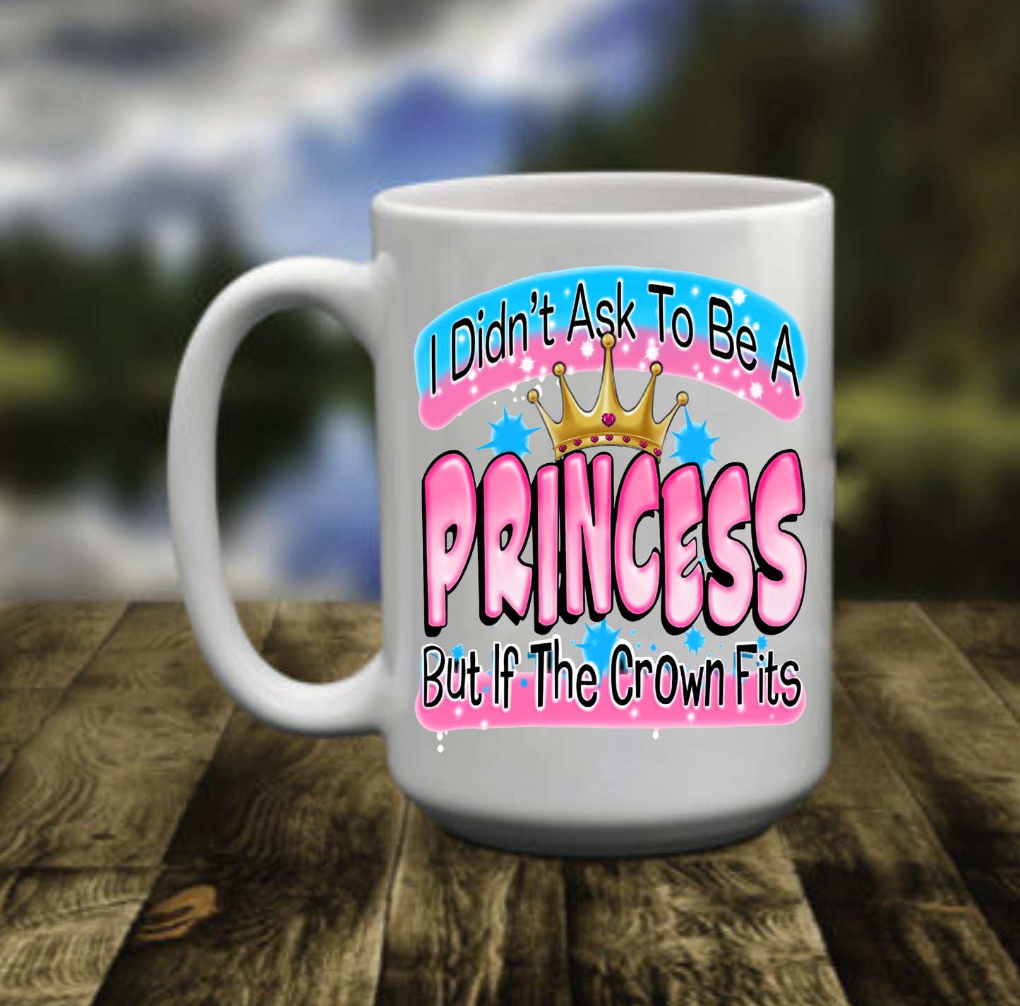 I didn't Ask To Be A Princess, 15 oz Mug.