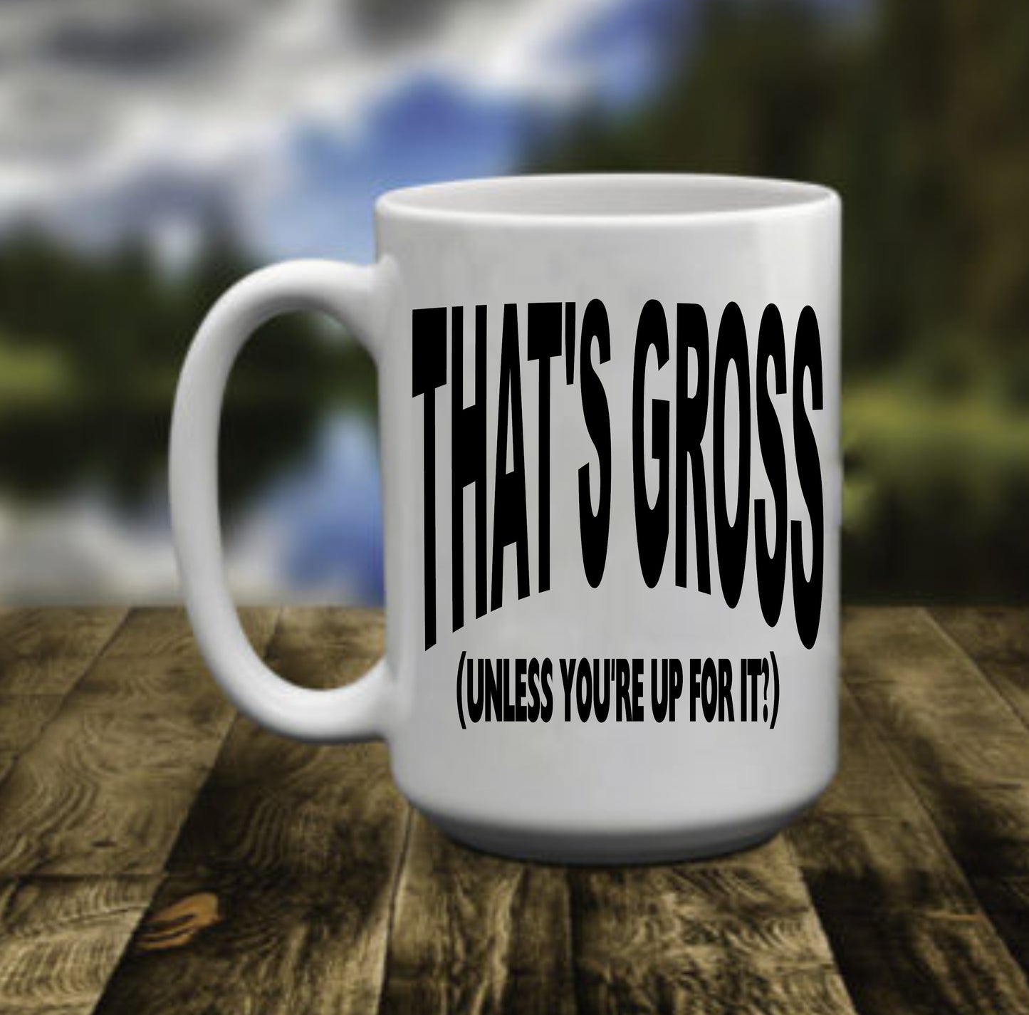 That's Gross, Unless You're Up For It, 15 oz Mug
