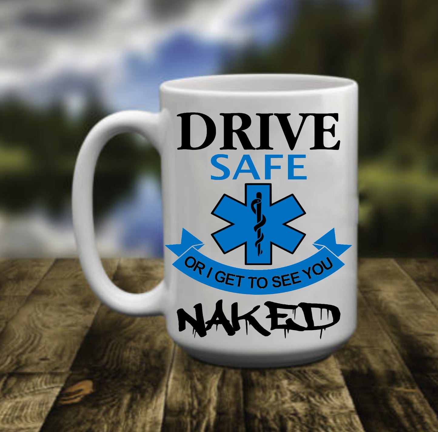Drive Safe Or I Get To See You Naked, 15 oz Mug.