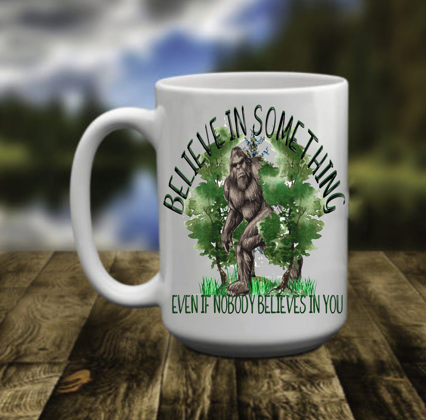 Believe In Something Bigfoot, 15 oz Mug