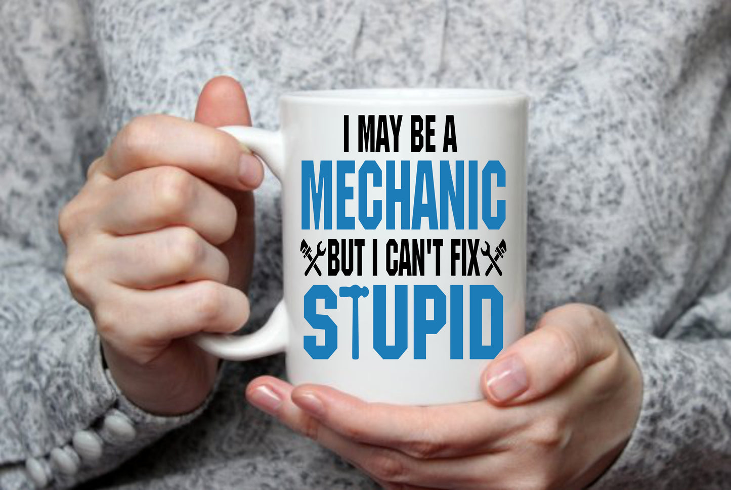 I May Be A Mechanic, But I Can't Fix Stupid, 15 oz Mug