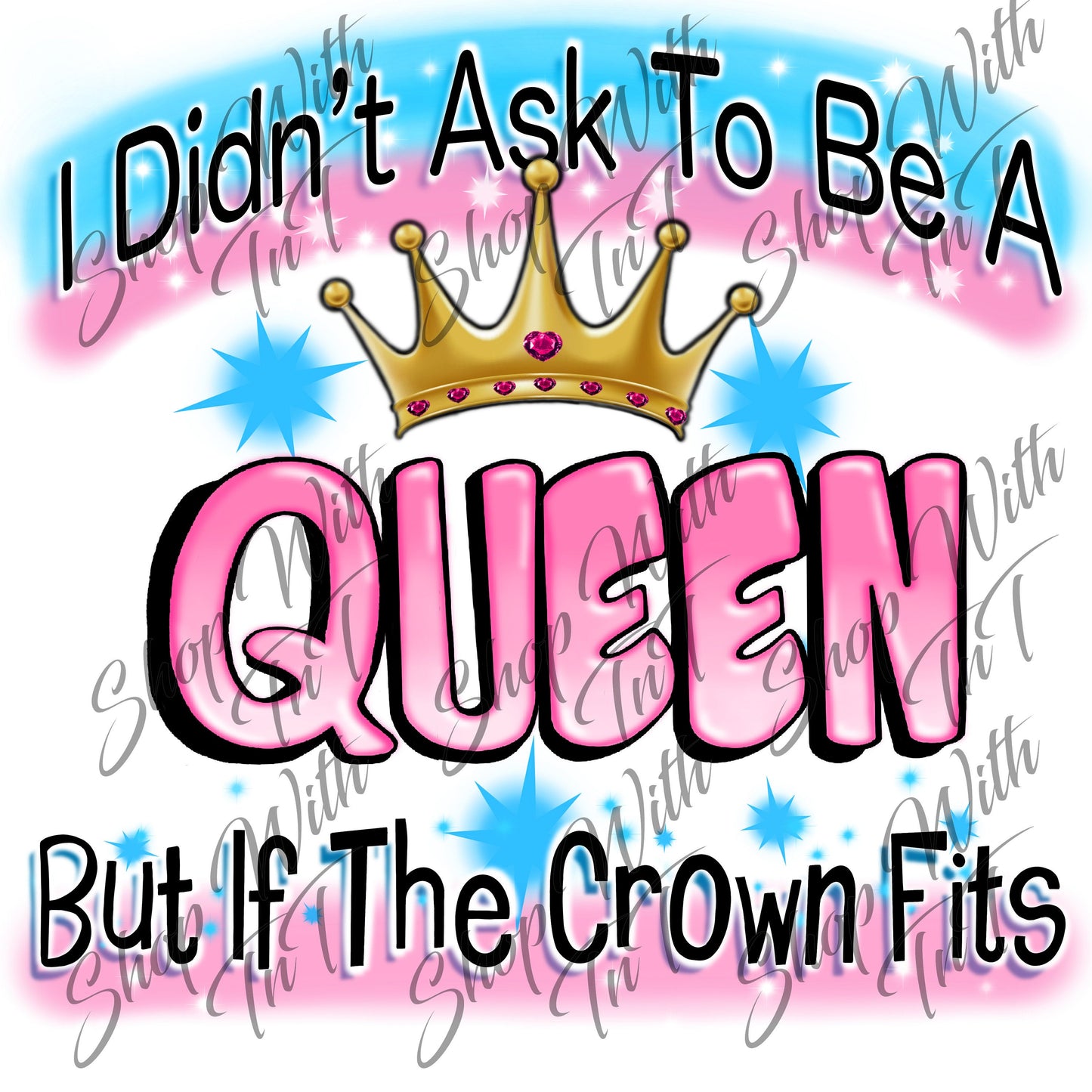 I Didn't Ask To Be A Queen But If The Crown Fits Digital PNG "File Only".