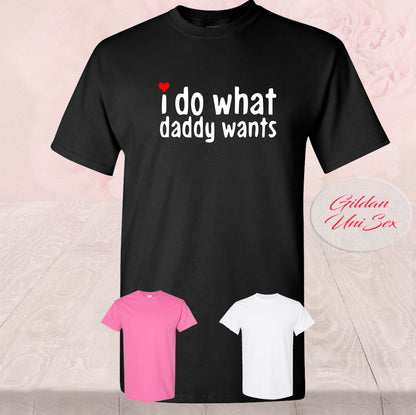 I Do What Daddy Wants  Shirts