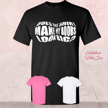 Does This Shirt Make My Boobs Look Big, Shirts
