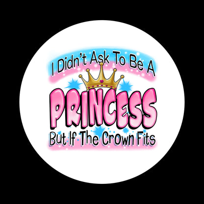 Didn't Ask To Be A Princess, 2.25 inch Buttons