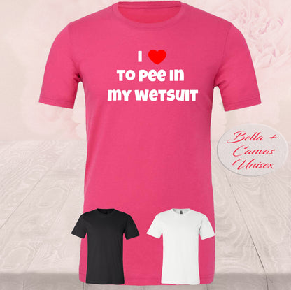 I love to pee in my wetsuit, T Shirts