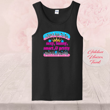 I didn't Ask To Be Sexy, Funny, Smart, & Pretty, T Shirts