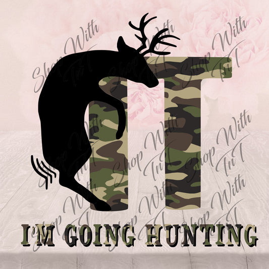 F**k It I'm Going Hunting Deer Hunter Digital PNG "File Only"