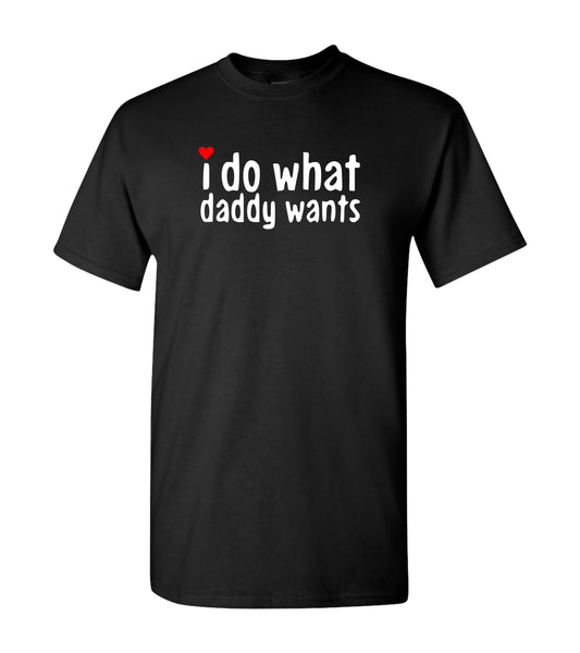 I Do What Daddy Wants  Shirts