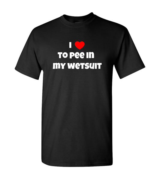 I love to pee in my wetsuit, T Shirts