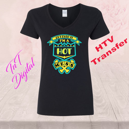 Get Over It, I'm A Hot Mess | HTV Heat Vinyl Transfer | T Shirt Transfers