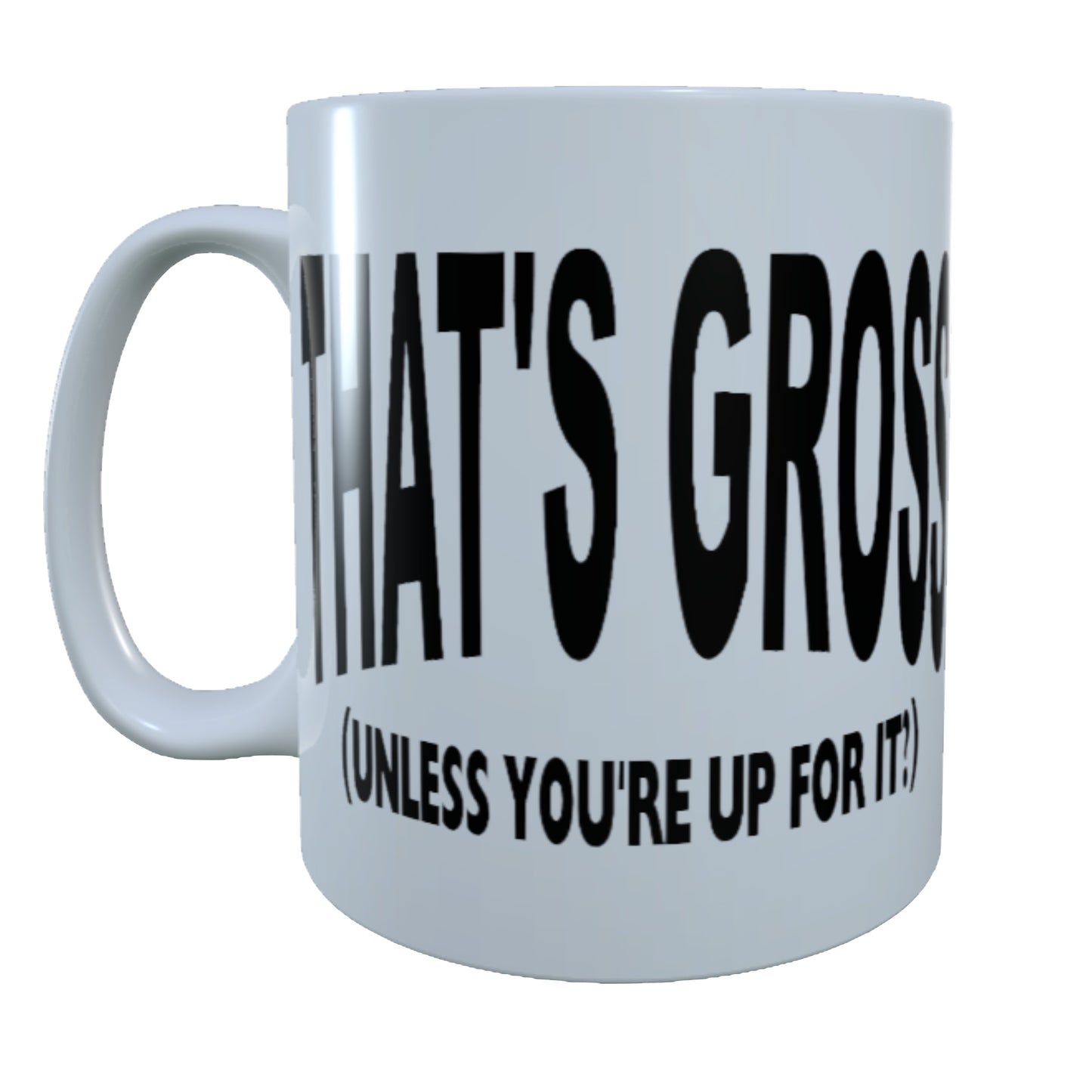 That's Gross, Unless You're Up For It, 15 oz Mug
