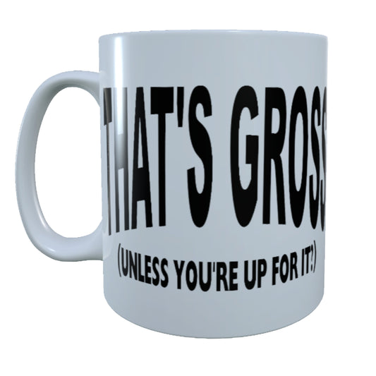 That's Gross, Unless You're Up For It, 15 oz Mug