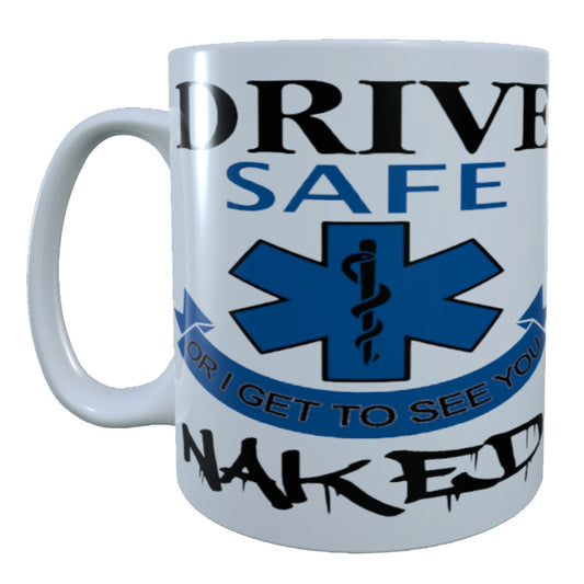 Drive Safe Or I Get To See You Naked, 15 oz Mug.