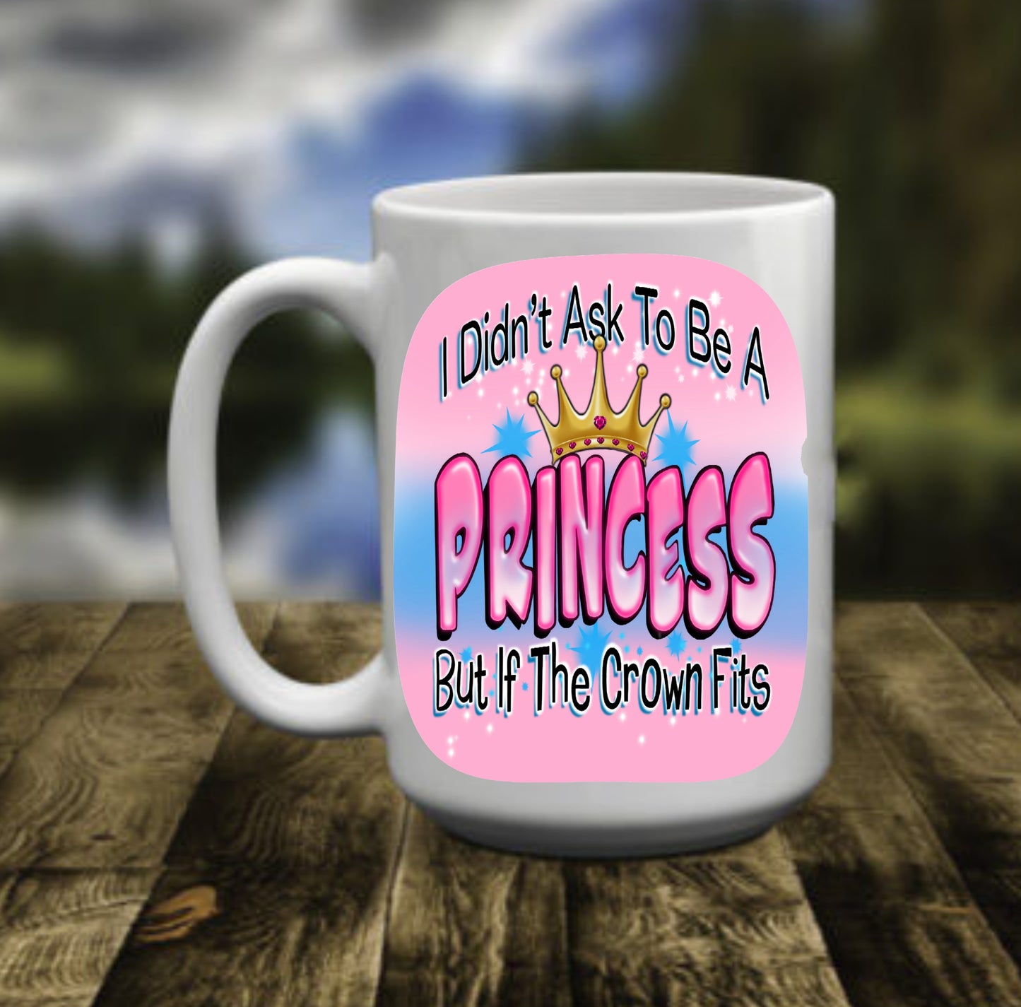 I didn't Ask To Be A Princess, 15 oz Mug