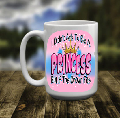 I didn't Ask To Be A Princess, 15 oz Mug