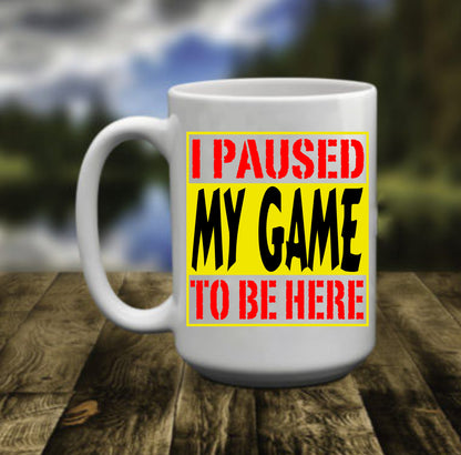 I Paused My Game To Be Here Gamer, 15 oz Mug