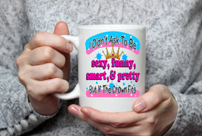 I didn't Ask To Be Sexy, Funny, Smart, & Pretty, 15 oz Mug