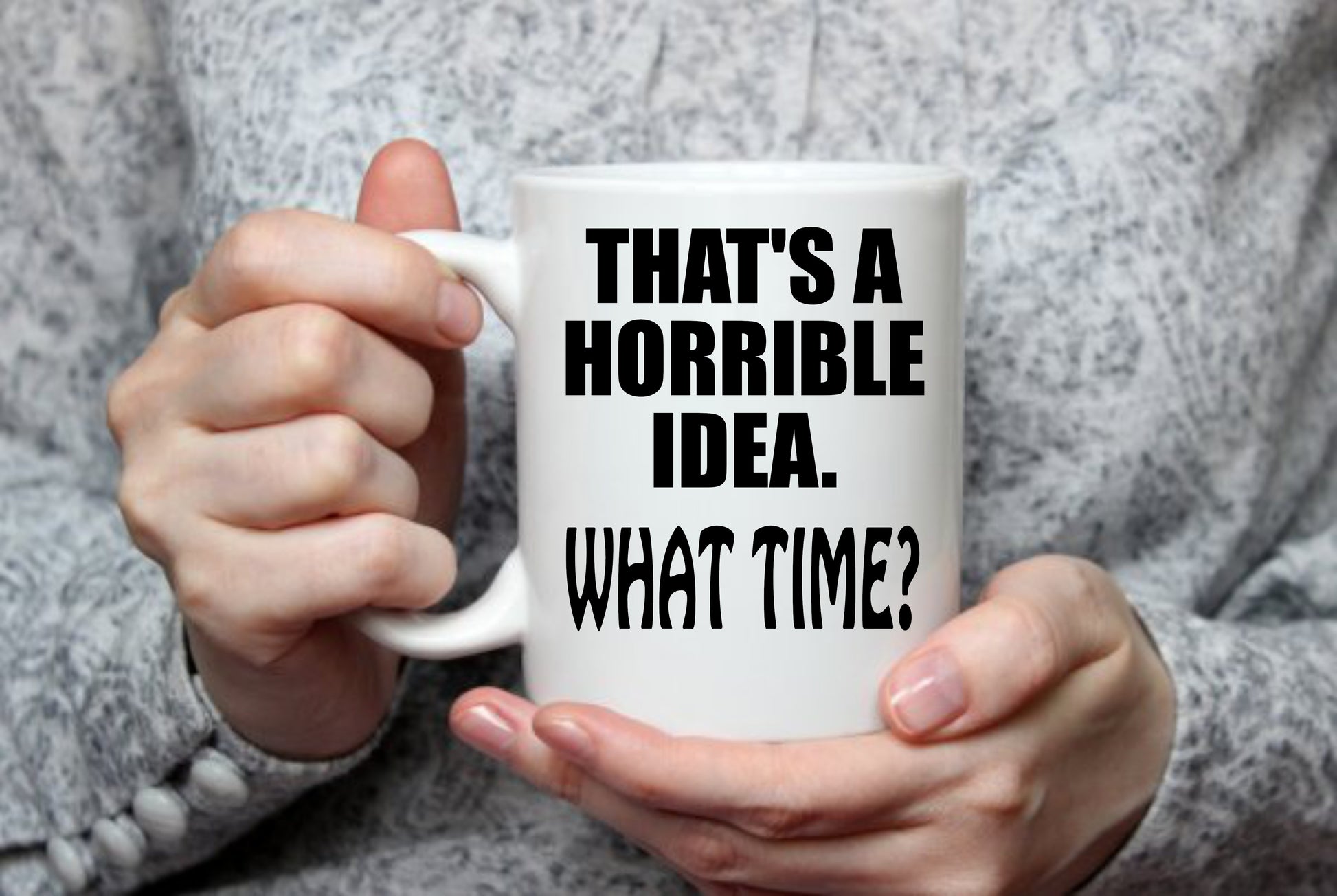 That's A Horrible Idea, What Time?, 15 oz Mug.