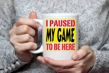 I Paused My Game To Be Here Gamer, 15 oz Mug