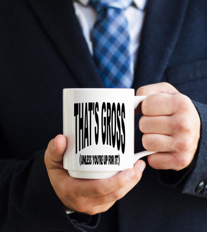 That's Gross, Unless You're Up For It, 15 oz Mug