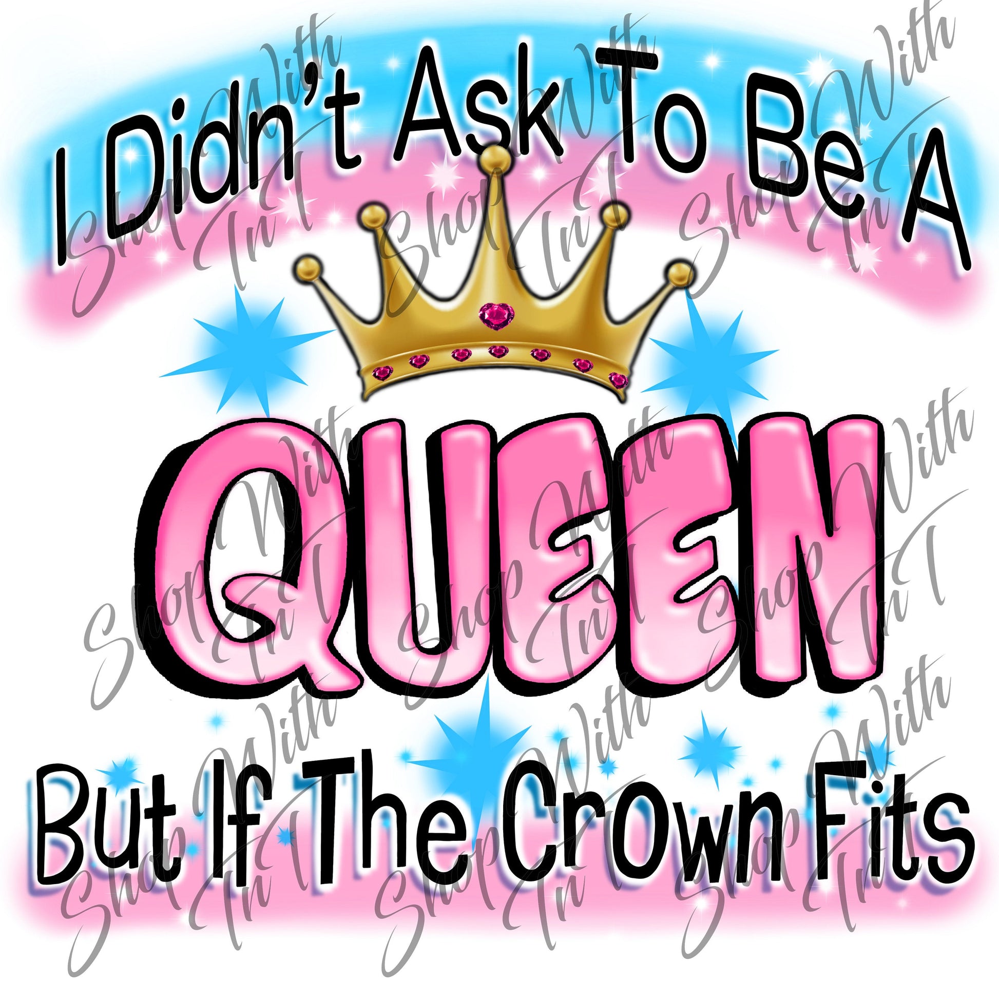 I Didn't Ask To Be A Queen But If The Crown Fits Digital PNG "File Only".