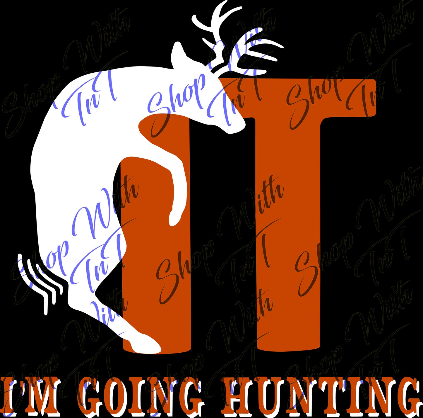 F**k It I'm Going Hunting Deer Hunter Digital PNG "File Only"